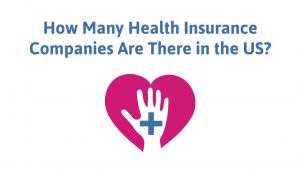 How Many Health Insurance Companies Are There in the US? 2023 Edition